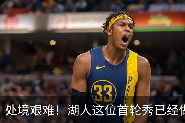 处境艰难！湖人这位首轮秀已经做好离队的准备了？