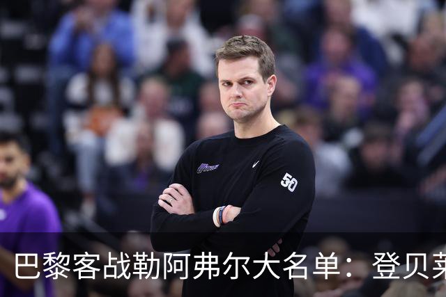 巴黎客战勒阿弗尔大名单：登贝莱缺阵，霍茨在列