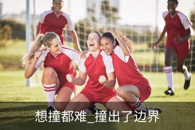 "想撞都难" 撞出了边界