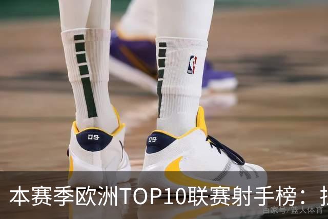 本赛季欧洲TOP10联赛射手榜：拉菲12球居首，姆巴佩列次席