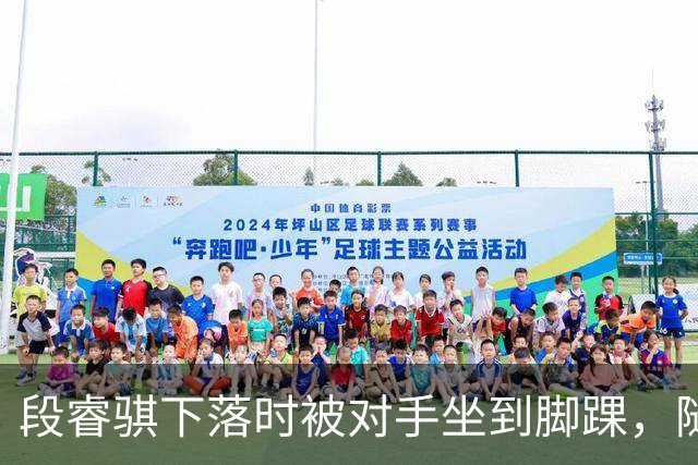 段睿骐下落时被对手坐到脚踝，随后被队友搀扶下场
