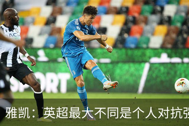 雅凯：英超最大不同是个人对抗强度；我会努力保持高水平表现